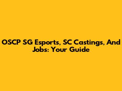 OSCP SG Esports, SC Castings, And Jobs: Your Guide