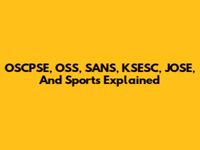 OSCPSE, OSS, SANS, KSESC, JOSE, And Sports Explained