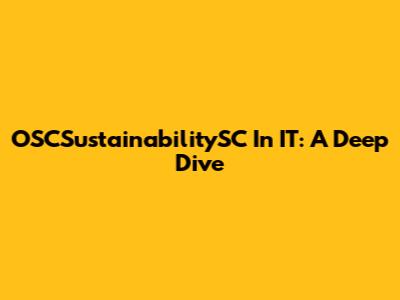 OSCSustainabilitySC In IT: A Deep Dive