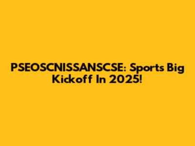 PSEOSCNISSANSCSE: Sport's Big Kickoff In 2025!