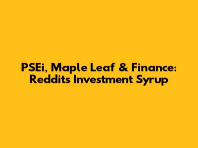 PSEi, Maple Leaf & Finance: Reddit's Investment Syrup