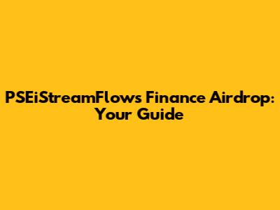 PSEiStreamFlows Finance Airdrop: Your Guide