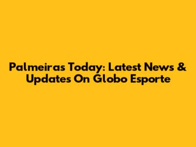 Palmeiras Today: Latest News & Updates On Globo Esporte