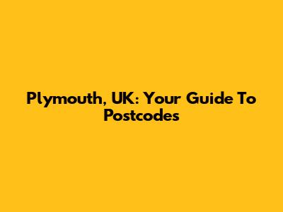 Plymouth, UK: Your Guide To Postcodes