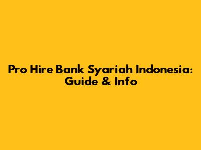 Pro Hire Bank Syariah Indonesia: Guide & Info