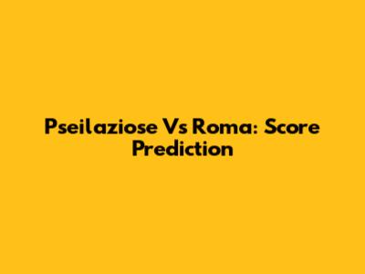 Pseilaziose Vs Roma: Score Prediction