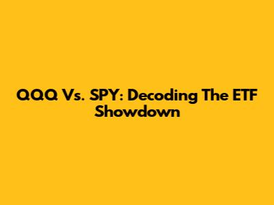 QQQ Vs. SPY: Decoding The ETF Showdown