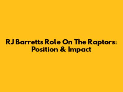 RJ Barrett's Role On The Raptors: Position & Impact