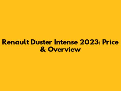 Renault Duster Intense 2023: Price & Overview