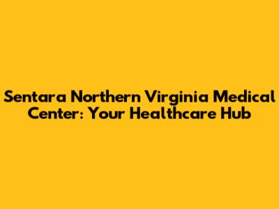 Sentara Northern Virginia Medical Center: Your Healthcare Hub