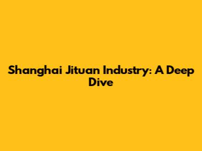 Shanghai Jituan Industry: A Deep Dive