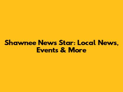 Shawnee News Star: Local News, Events & More