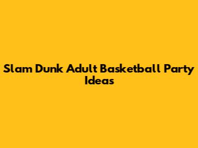 Slam Dunk Adult Basketball Party Ideas
