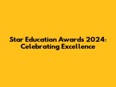 Star Education Awards 2024: Celebrating Excellence