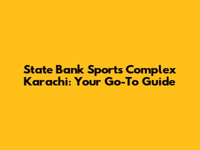 State Bank Sports Complex Karachi: Your Go-To Guide