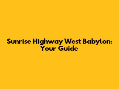 Sunrise Highway West Babylon: Your Guide