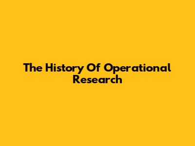 The History Of Operational Research