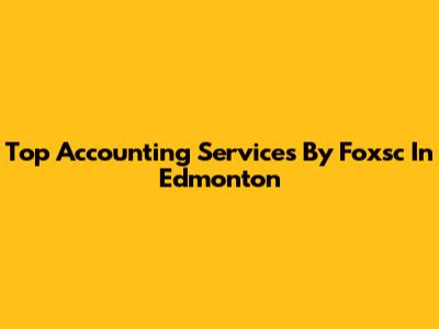 Top Accounting Services By Foxsc In Edmonton