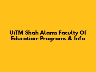 UiTM Shah Alam's Faculty Of Education: Programs & Info