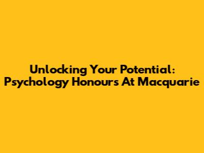 Unlocking Your Potential: Psychology Honours At Macquarie