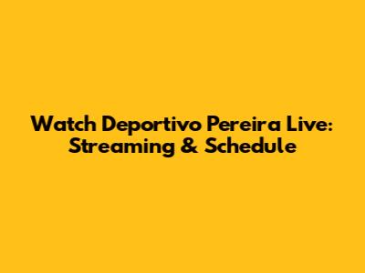 Watch Deportivo Pereira Live: Streaming & Schedule